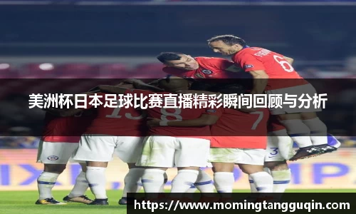 美洲杯日本足球比赛直播精彩瞬间回顾与分析