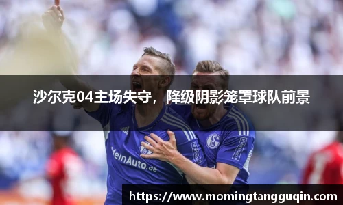 沙尔克04主场失守，降级阴影笼罩球队前景