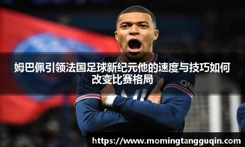 姆巴佩引领法国足球新纪元他的速度与技巧如何改变比赛格局