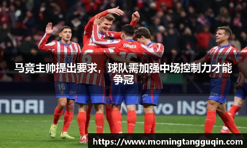 马竞主帅提出要求，球队需加强中场控制力才能争冠